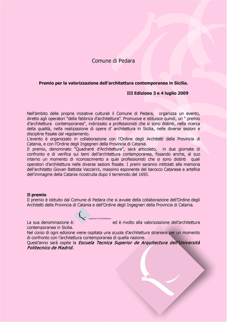 Promuove e istituisce quindi, un premio d architettura contemporanea, indirizzato a professionisti che si sono distinti, nella ricerca della qualità, nella realizzazione di opere d architettura in