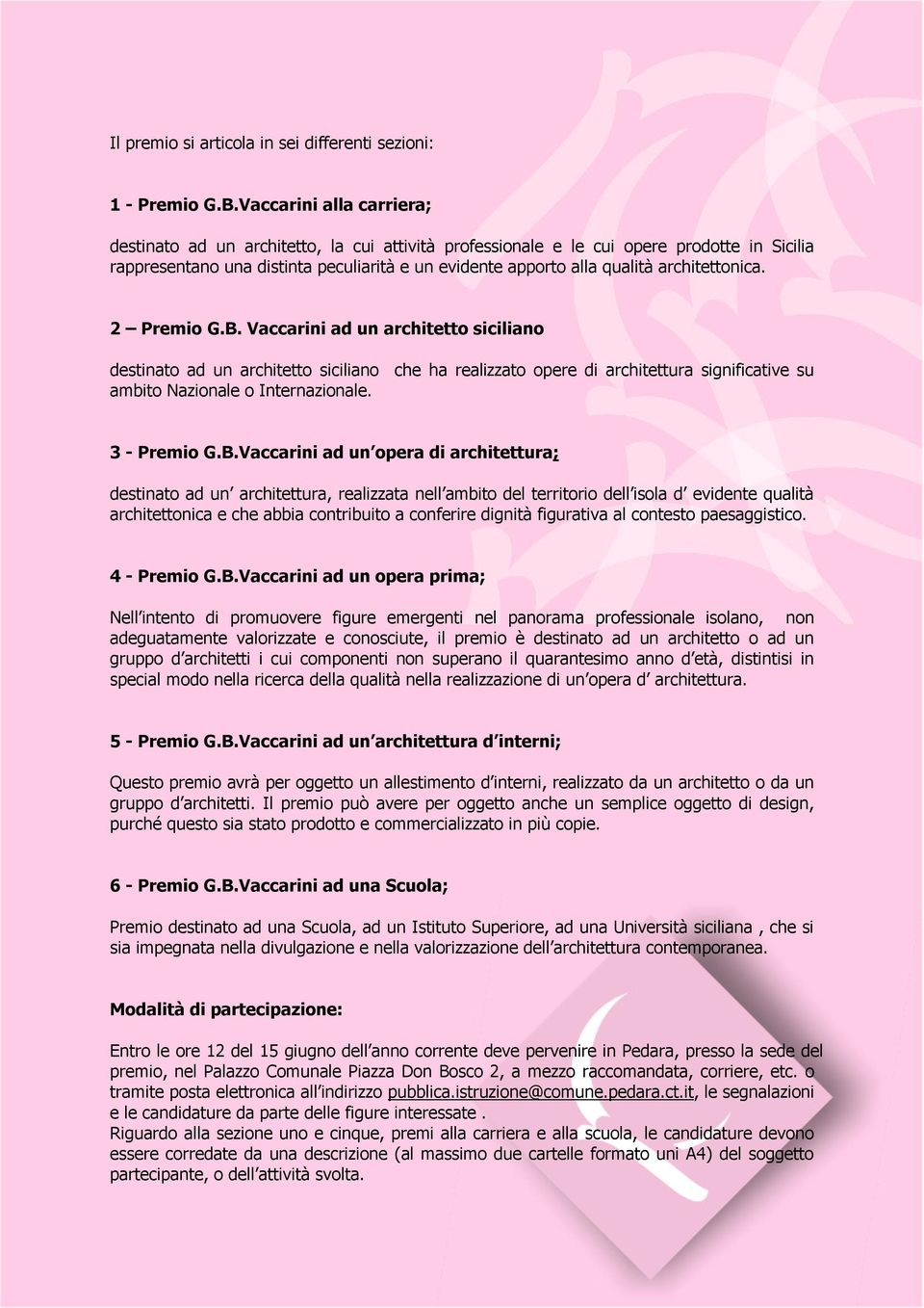 architettonica. 2 Premio G.B. Vaccarini ad un architetto siciliano destinato ad un architetto siciliano che ha realizzato opere di architettura significative su ambito Nazionale o Internazionale.