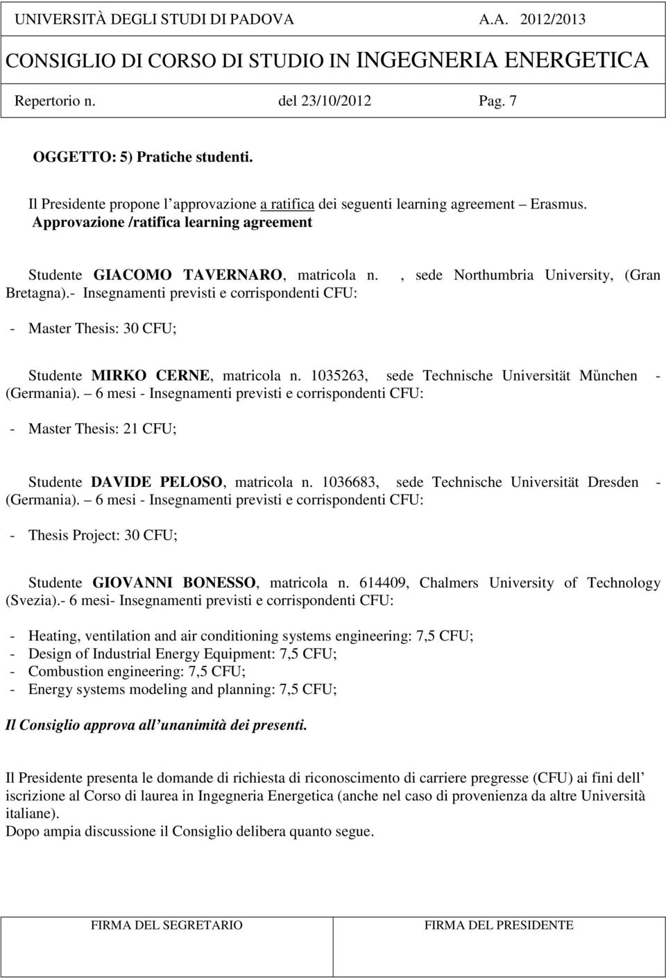 - Insegnamenti previsti e corrispondenti CFU:, sede Northumbria University, (Gran - Master Thesis: 30 CFU; Studente MIRKO CERNE, matricola n. 1035263, sede Technische Universität Mȕnchen - (Germania).