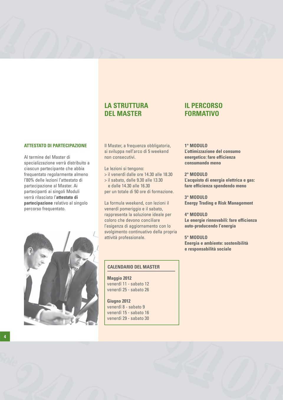 Il Master, a frequenza obbligatoria, si sviluppa nell arco di 5 weekend non consecutivi. Le lezioni si tengono: > il venerdì dalle ore 14.30 alle 18.30 > il sabato, dalle 9.30 alle 13.30 e dalle 14.