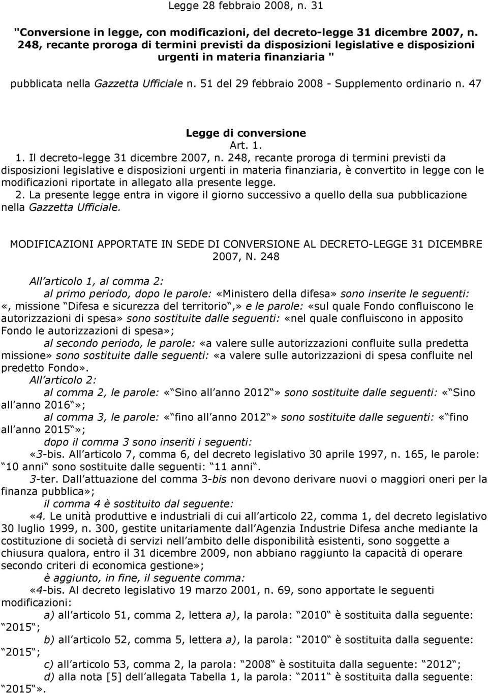 51 del 29 febbraio 2008 - Supplemento ordinario n. 47 Legge di conversione Art. 1. 1. Il decreto-legge 31 dicembre 2007, n.