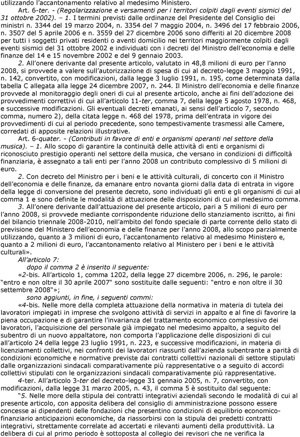 3559 del 27 dicembre 2006 sono differiti al 20 dicembre 2008 per tutti i soggetti privati residenti o aventi domicilio nei territori maggiormente colpiti dagli eventi sismici del 31 ottobre 2002 e