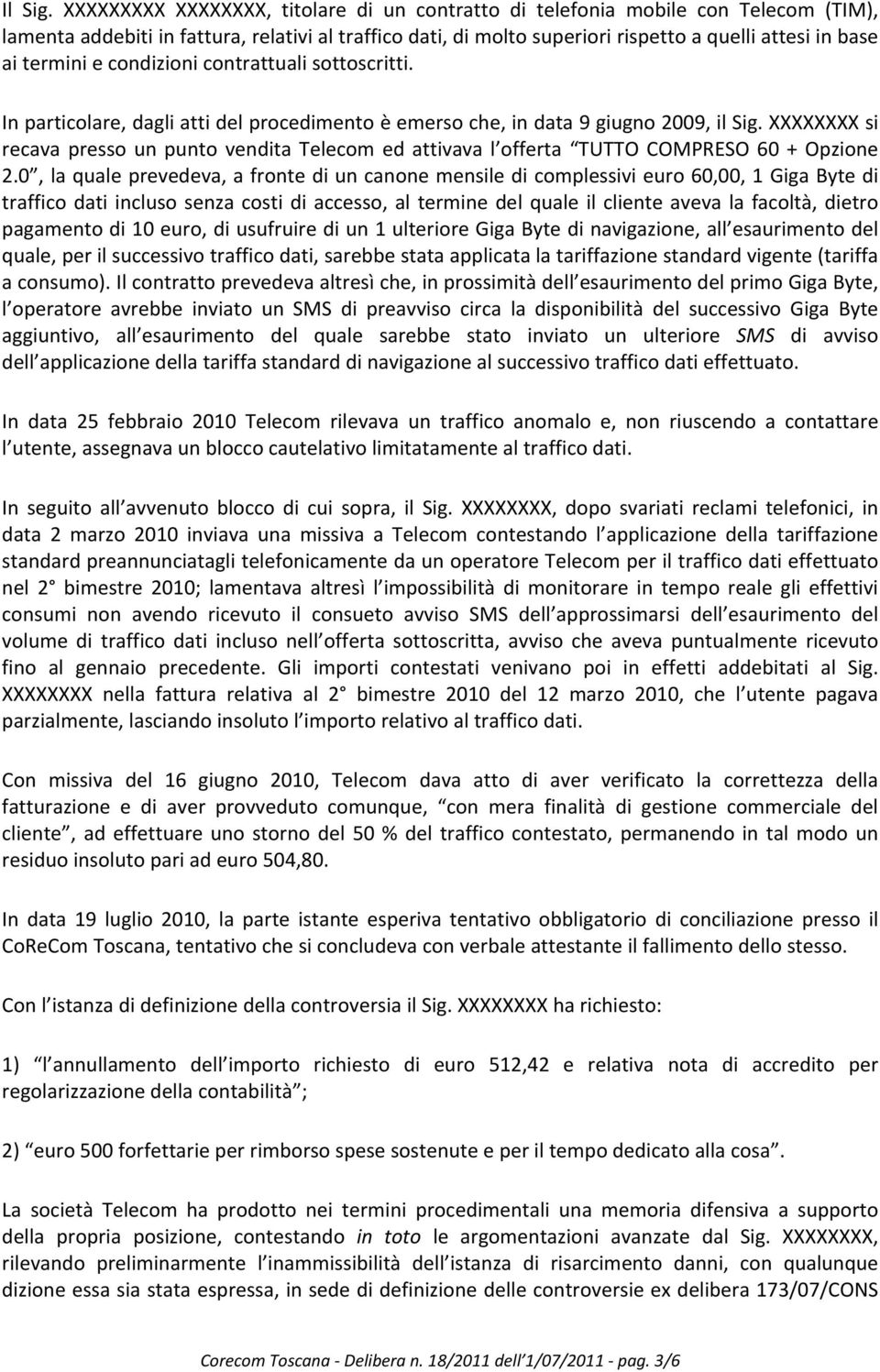 termini e condizioni contrattuali sottoscritti. In particolare, dagli atti del procedimento è emerso che, in data 9 giugno 2009, il Sig.