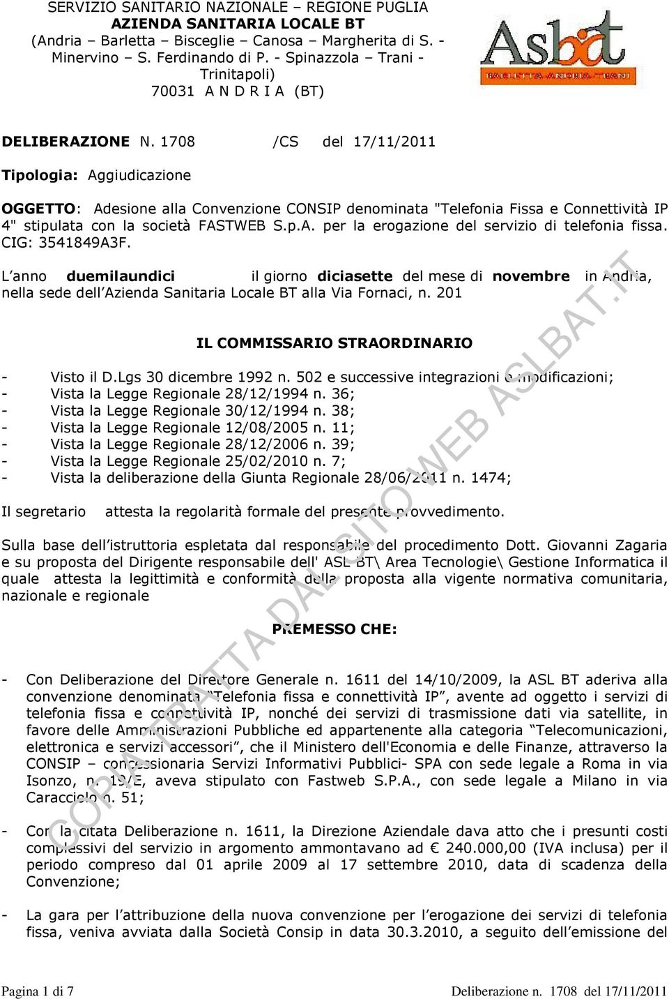 1708 /CS del 17/11/2011 Tipologia: Aggiudicazione OGGETTO: Adesione alla Convenzione CONSIP denominata "Telefonia Fissa e Connettività IP 4" stipulata con la società FASTWEB S.p.A. per la erogazione del servizio di telefonia fissa.