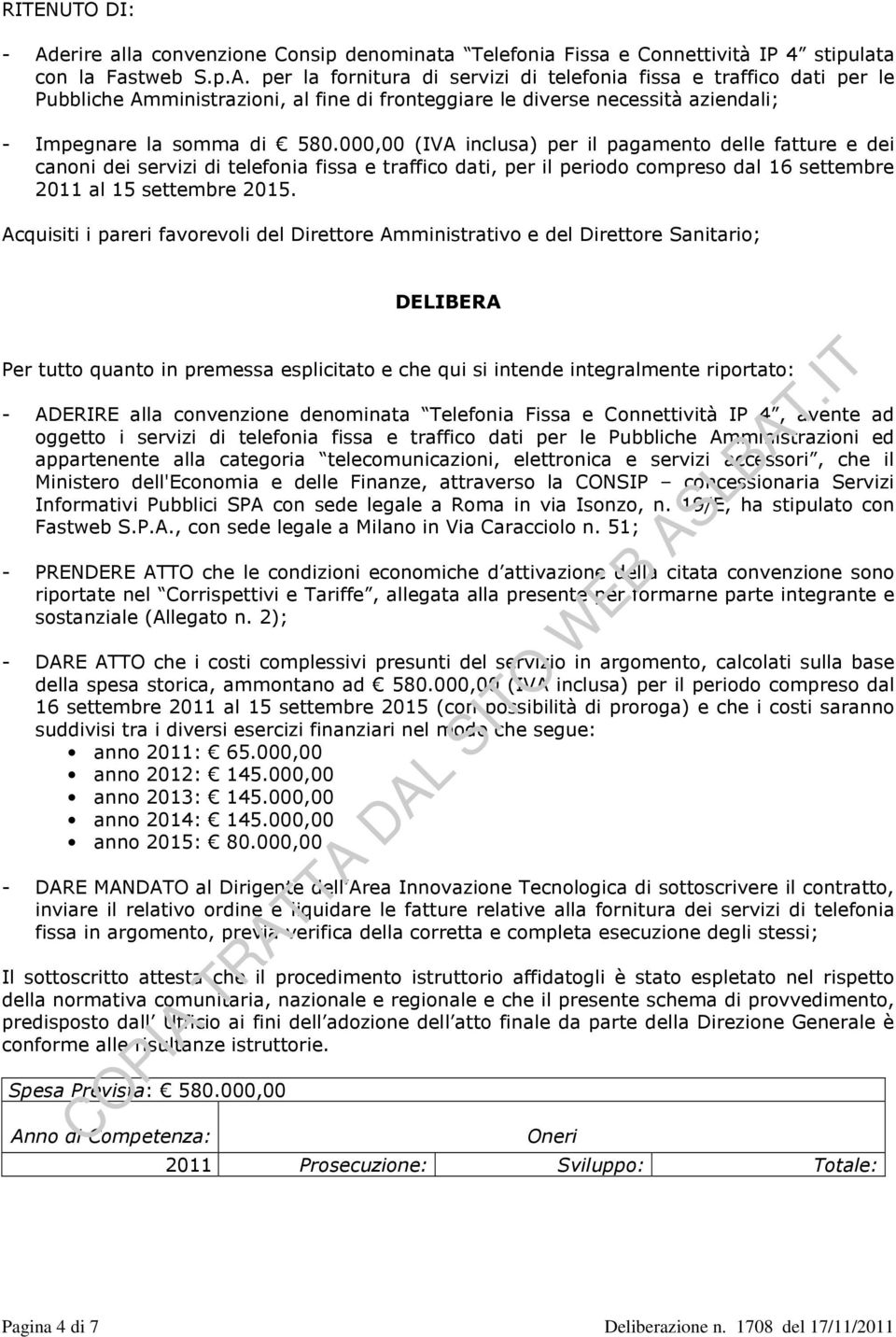 Acquisiti i pareri favorevoli del Direttore Amministrativo e del Direttore Sanitario; DELIBERA Per tutto quanto in premessa esplicitato e che qui si intende integralmente riportato: - ADERIRE alla