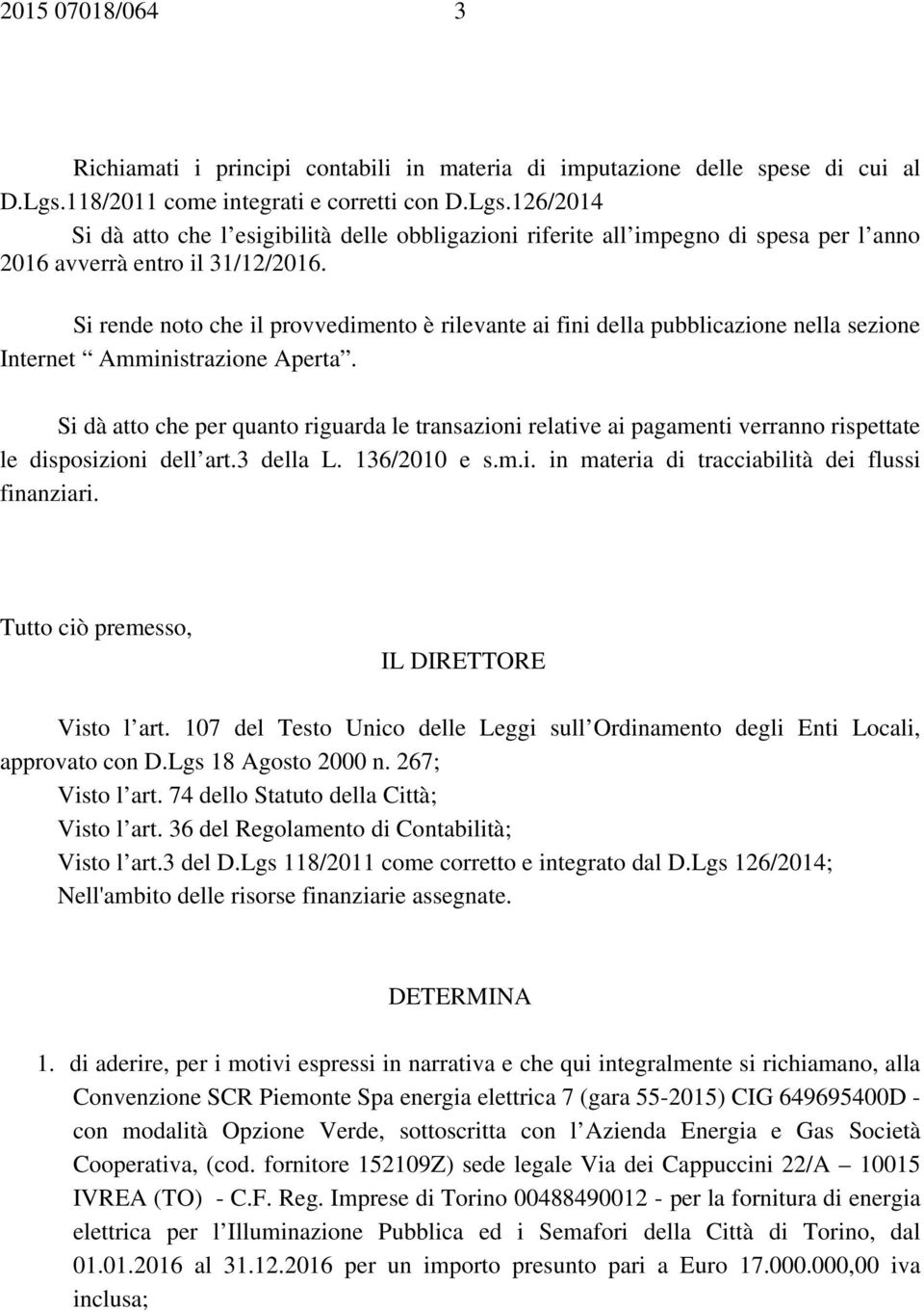 Si rende noto che il provvedimento è rilevante ai fini della pubblicazione nella sezione Internet Amministrazione Aperta.