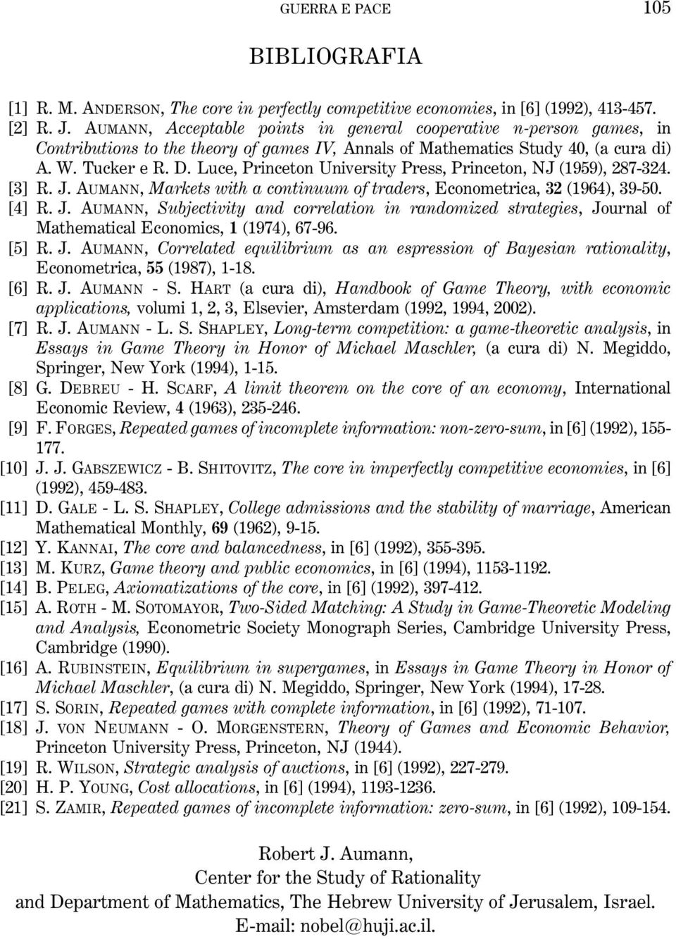 Luce, Princeton University Press, Princeton, NJ (1959), 287-324. [3] R. J. AUMANN, Markets with a continuum of traders, Econometrica, 32 (1964), 39-50. [4] R. J. AUMANN, Subjectivity and correlation in randomized strategies, Journal of Mathematical Economics, 1 (1974), 67-96.