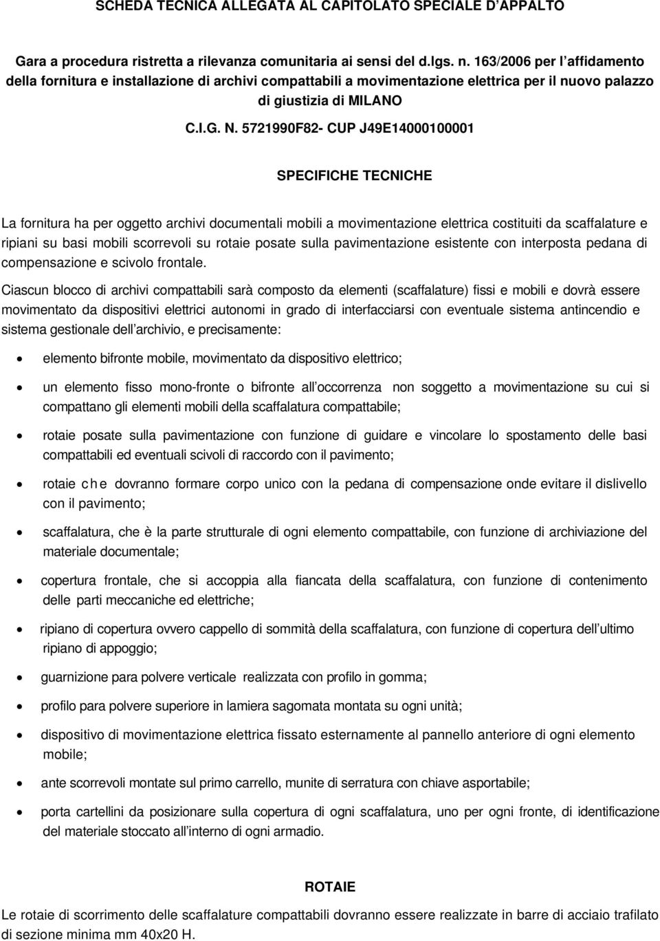 5721990F2- CUP J49E14000100001 SPECIFICHE TECNICHE La fornitura ha per oggetto archivi documentali mobili a movimentazione elettrica costituiti da scaffalature e ripiani su basi mobili scorrevoli su