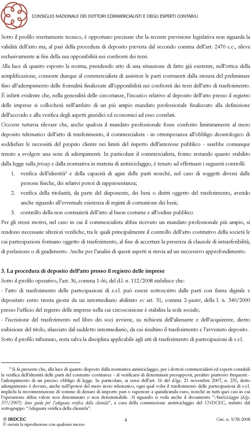 Alla luce di quanto esposto la norma, prendendo atto di una situazione di fatto già esistente, nell ottica della semplificazione, consente dunque al commercialista di assistere le parti contraenti