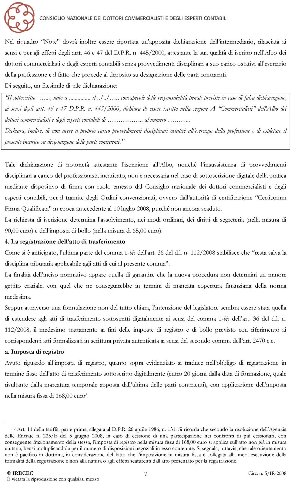 il fatto che procede al deposito su designazione delle parti contraenti. Di seguito, un facsimile di tale dichiarazione: Il sottoscritto..., nato a... il../.