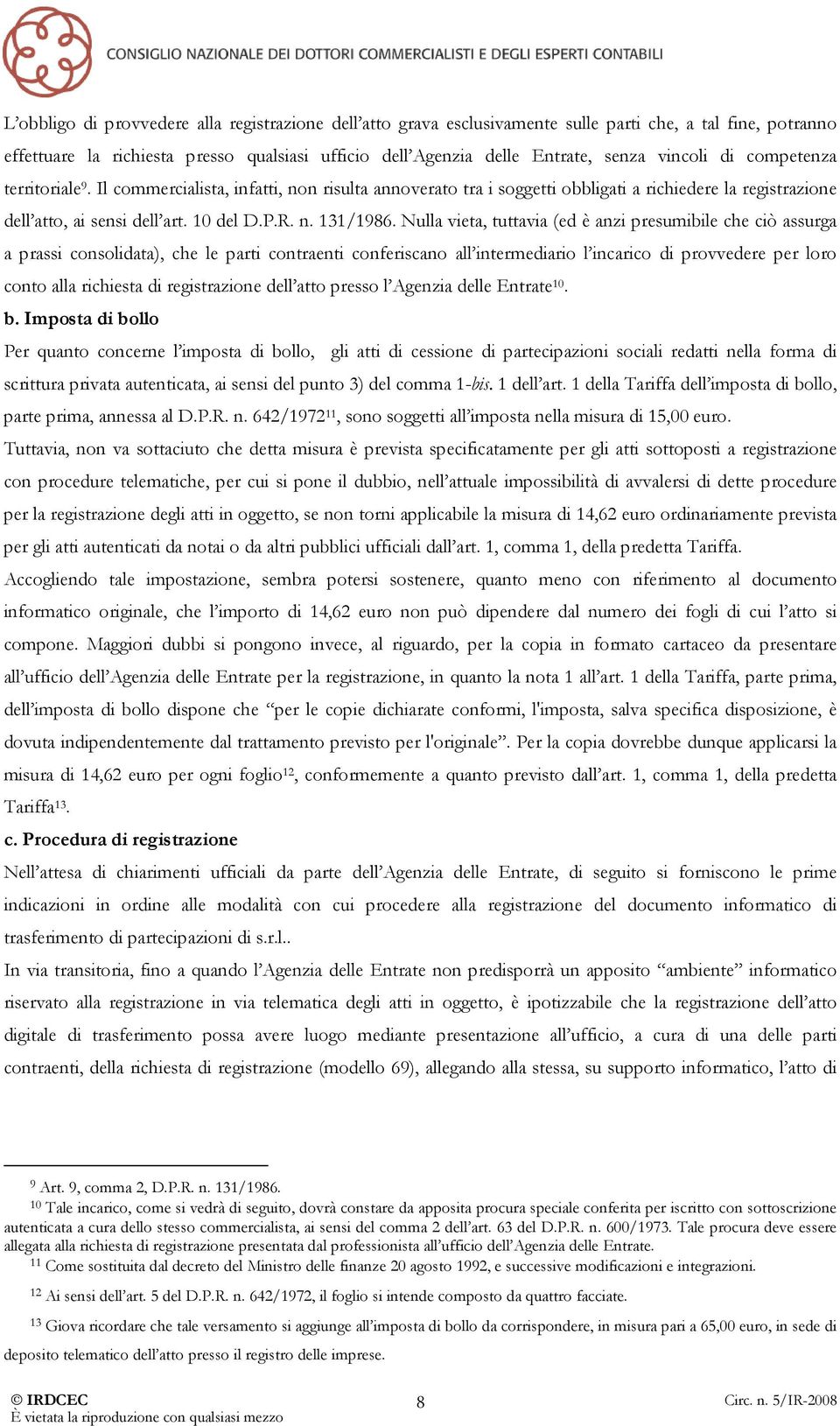 Nulla vieta, tuttavia (ed è anzi presumibile che ciò assurga a prassi consolidata), che le parti contraenti conferiscano all intermediario l incarico di provvedere per loro conto alla richiesta di