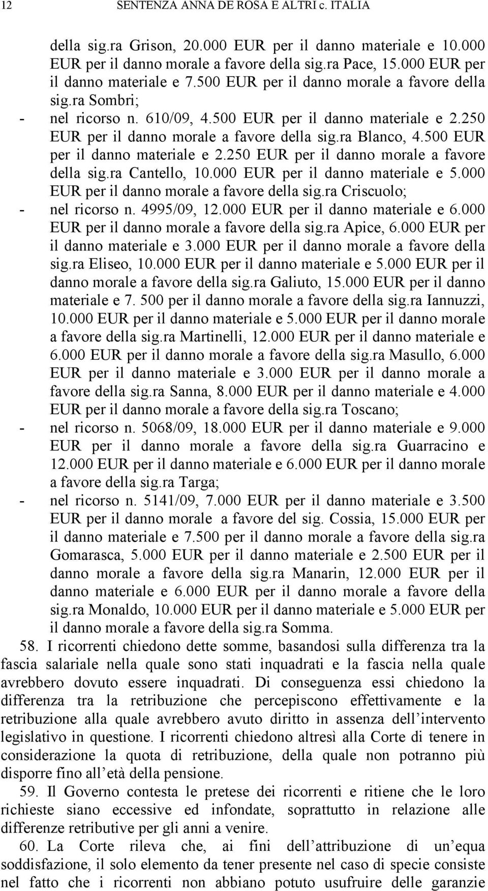 500 EUR per il danno materiale e 2.250 EUR per il danno morale a favore della sig.ra Cantello, 10.000 EUR per il danno materiale e 5.000 EUR per il danno morale a favore della sig.