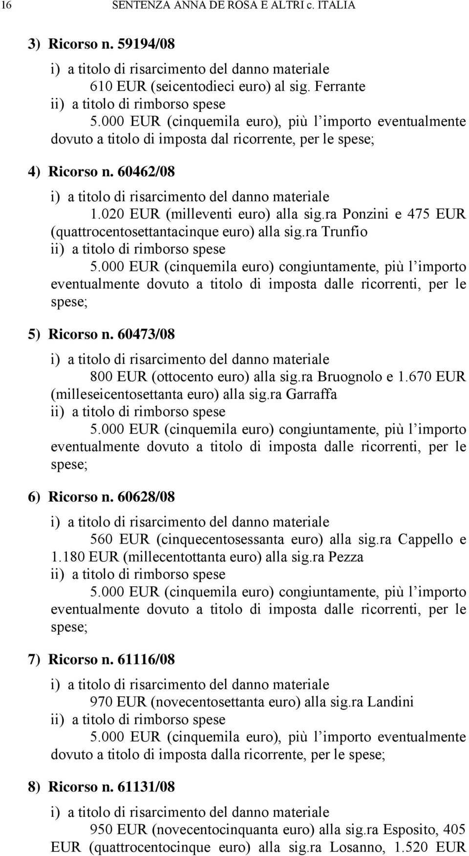 020 EUR (milleventi euro) alla sig.ra Ponzini e 475 EUR (quattrocentosettantacinque euro) alla sig.ra Trunfio ii) a titolo di rimborso spese 5.