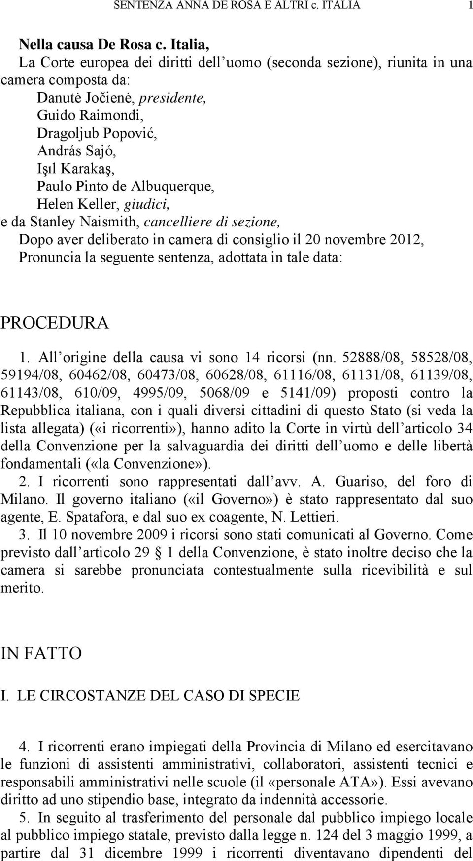 Pinto de Albuquerque, Helen Keller, giudici, e da Stanley Naismith, cancelliere di sezione, Dopo aver deliberato in camera di consiglio il 20 novembre 2012, Pronuncia la seguente sentenza, adottata