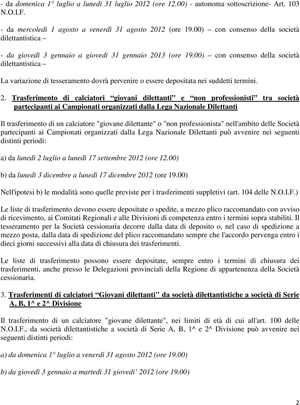 00) con consenso della società dilettantistica La variazione di tesseramento dovrà pervenire o essere depositata nei suddetti termini. 2.