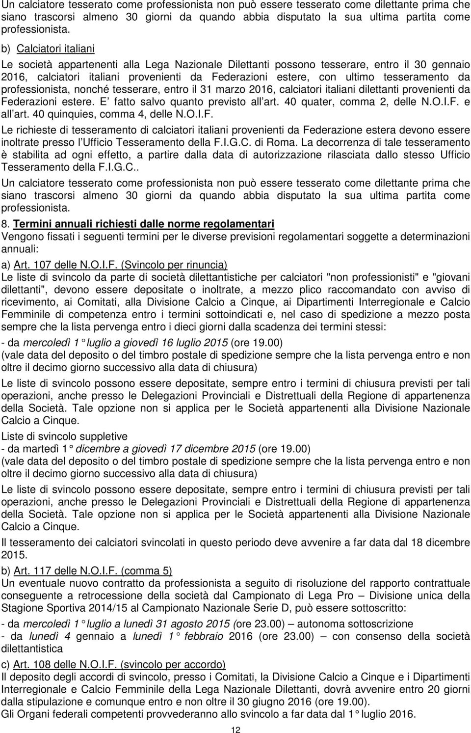 tesseramento da professionista, nonché tesserare, entro il 31 marzo 2016, calciatori italiani dilettanti provenienti da Federazioni estere. E fatto salvo quanto previsto all art.