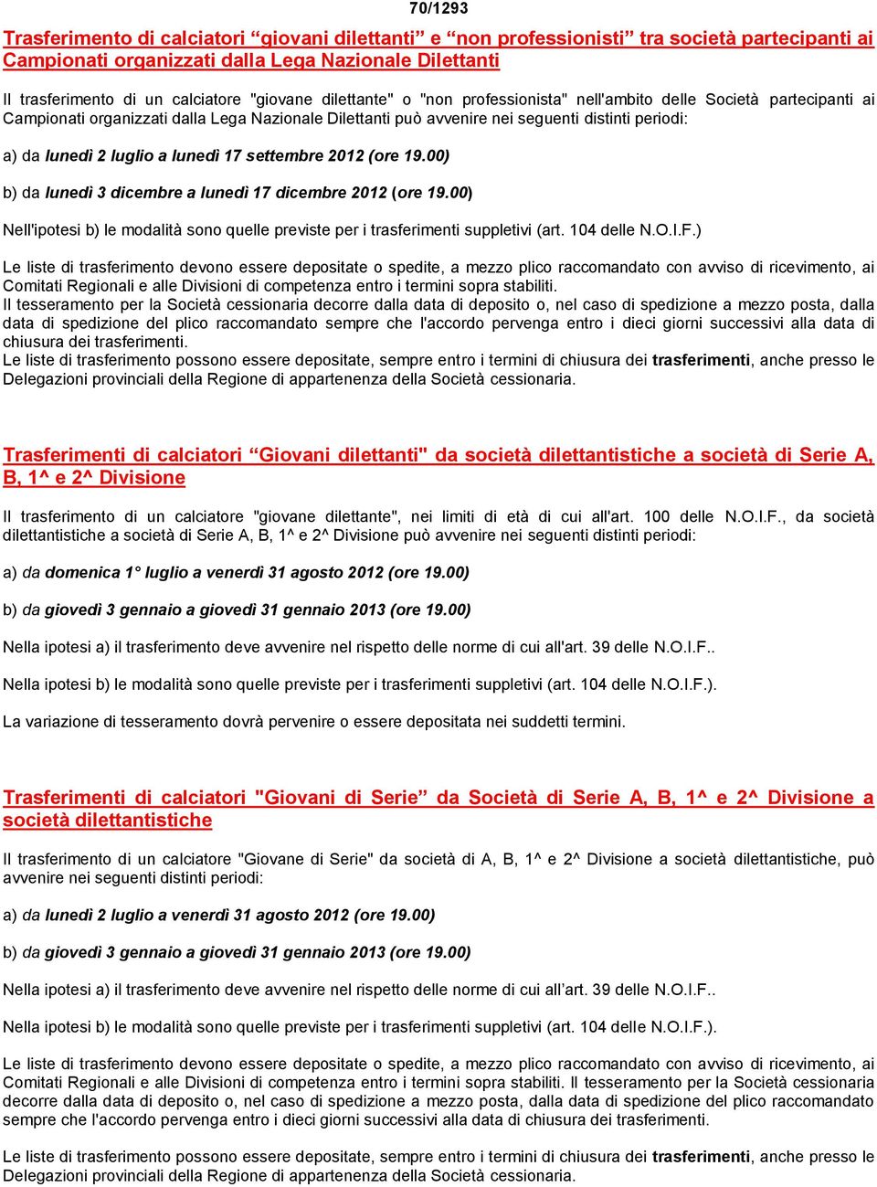 luglio a lunedì 17 settembre 2012 (ore 19.00) b) da lunedì 3 dicembre a lunedì 17 dicembre 2012 (ore 19.00) Nell'ipotesi b) le modalità sono quelle previste per i trasferimenti suppletivi (art.