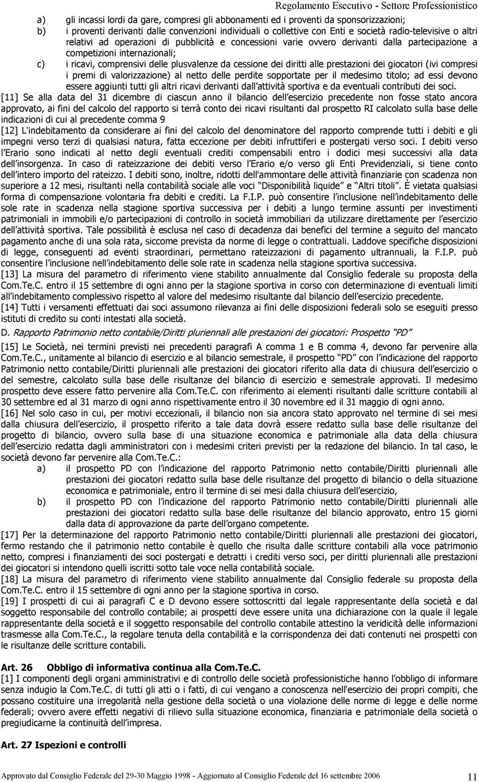 alle prestazioni dei giocatori (ivi compresi i premi di valorizzazione) al netto delle perdite sopportate per il medesimo titolo; ad essi devono essere aggiunti tutti gli altri ricavi derivanti dall