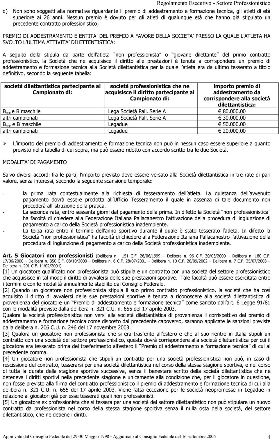 QUALE L ATLETA HA SVOLTO L ULTIMA ATTIVITA DILETTENTISTICA: A seguito della stipula da parte dell atleta non professionista o giovane dilettante del primo contratto professionistico, la Società che