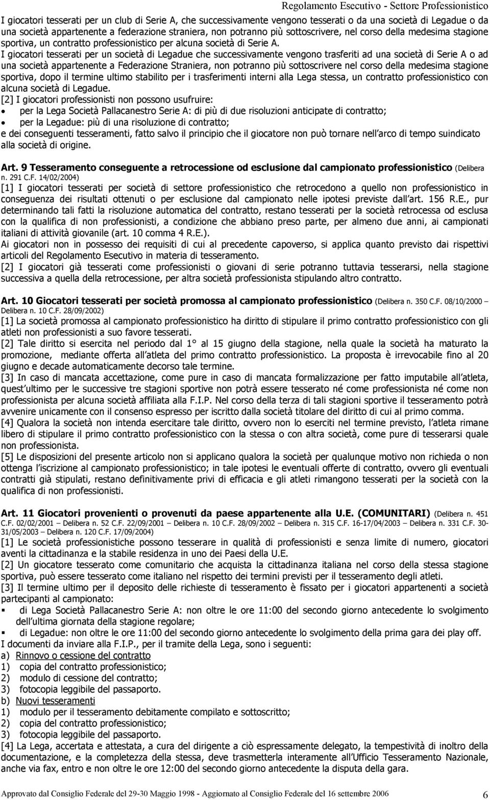 I giocatori tesserati per un società di Legadue che successivamente vengono trasferiti ad una società di Serie A o ad una società appartenente a Federazione Straniera, non potranno più sottoscrivere