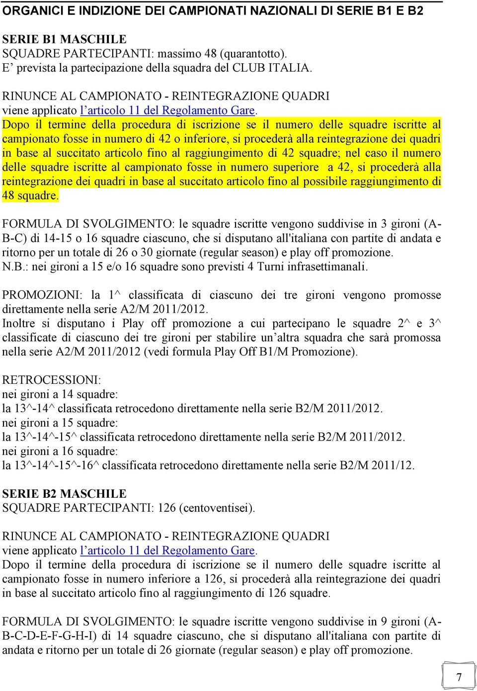 Dopo il termine della procedura di iscrizione se il numero delle squadre iscritte al campionato fosse in numero di 42 o inferiore, si procederà alla reintegrazione dei quadri in base al succitato