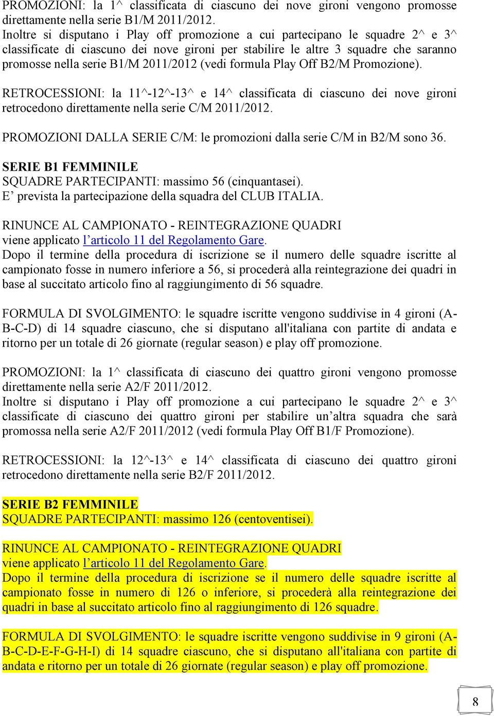 2011/2012 (vedi formula Play Off B2/M Promozione). RETROCESSIONI: la 11^-12^-13^ e 14^ classificata di ciascuno dei nove gironi retrocedono direttamente nella serie C/M 2011/2012.