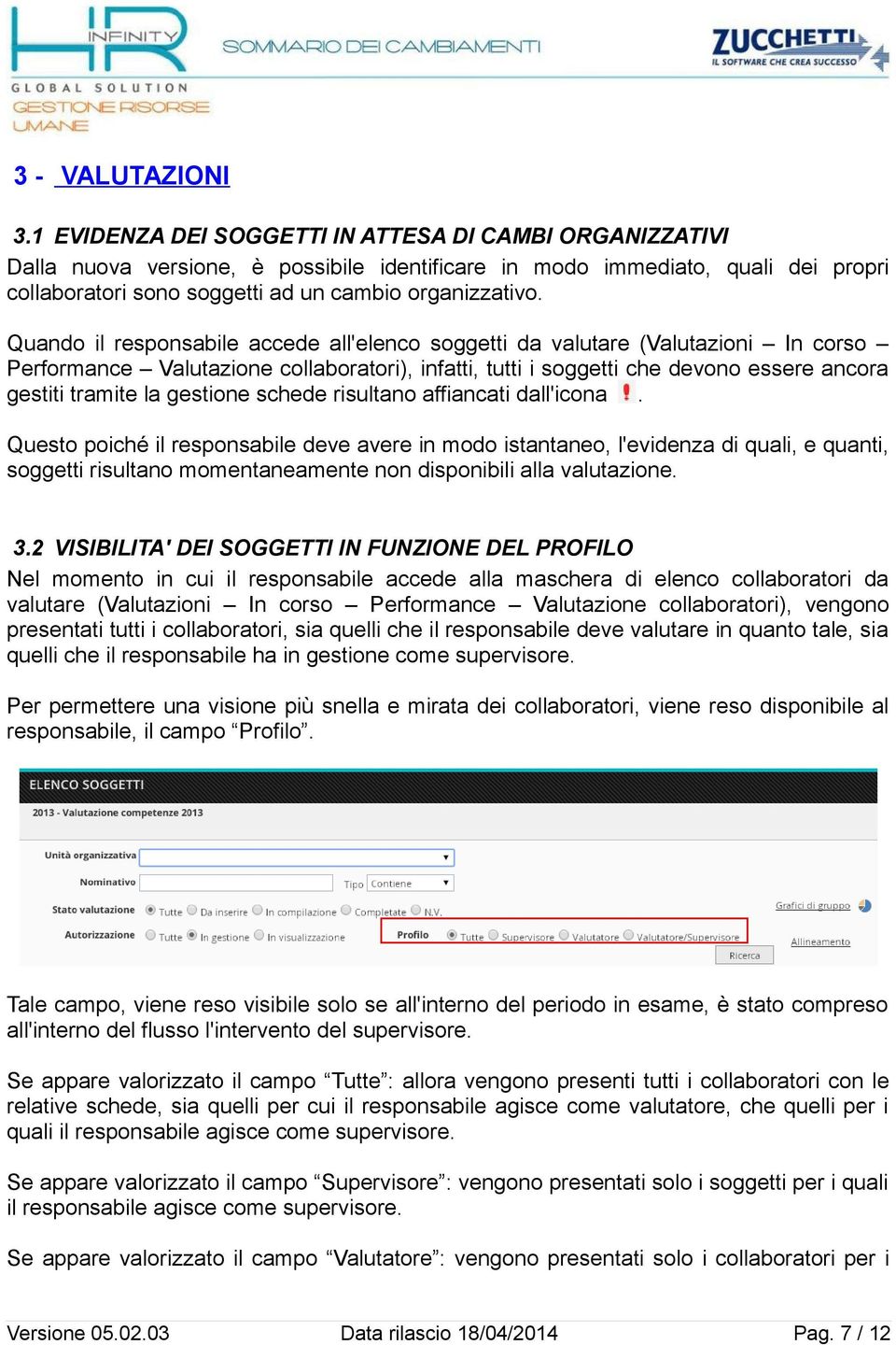 Quando il responsabile accede all'elenco soggetti da valutare (Valutazioni In corso Performance Valutazione collaboratori), infatti, tutti i soggetti che devono essere ancora gestiti tramite la