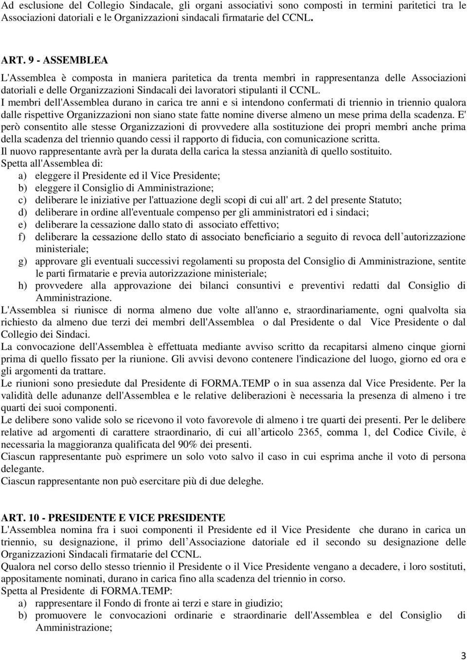 I membri dell'assemblea durano in carica tre anni e si intendono confermati di triennio in triennio qualora dalle rispettive Organizzazioni non siano state fatte nomine diverse almeno un mese prima