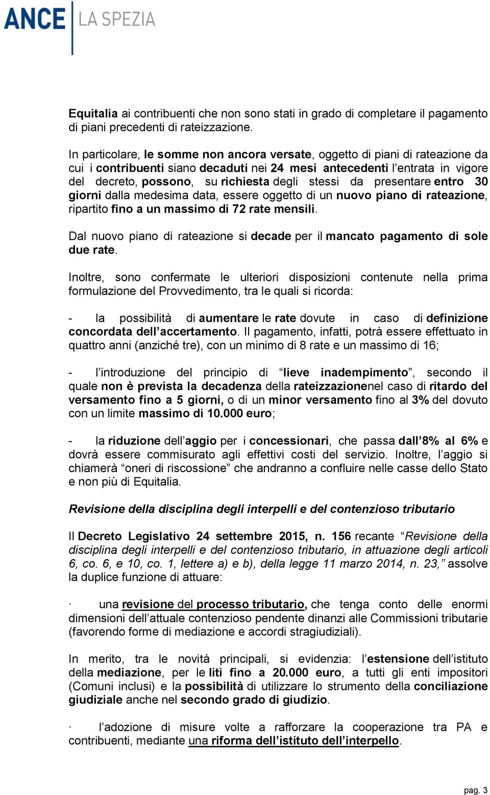 stessi da presentare entro 30 giorni dalla medesima data, essere oggetto di un nuovo piano di rateazione, ripartito fino a un massimo di 72 rate mensili.