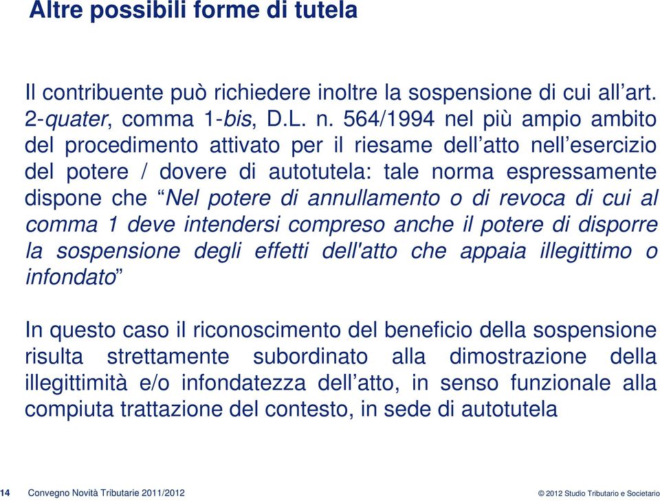 annullamento o di revoca di cui al comma 1 deve intendersi compreso anche il potere di disporre la sospensione degli effetti dell'atto che appaia illegittimo o infondato In questo caso il