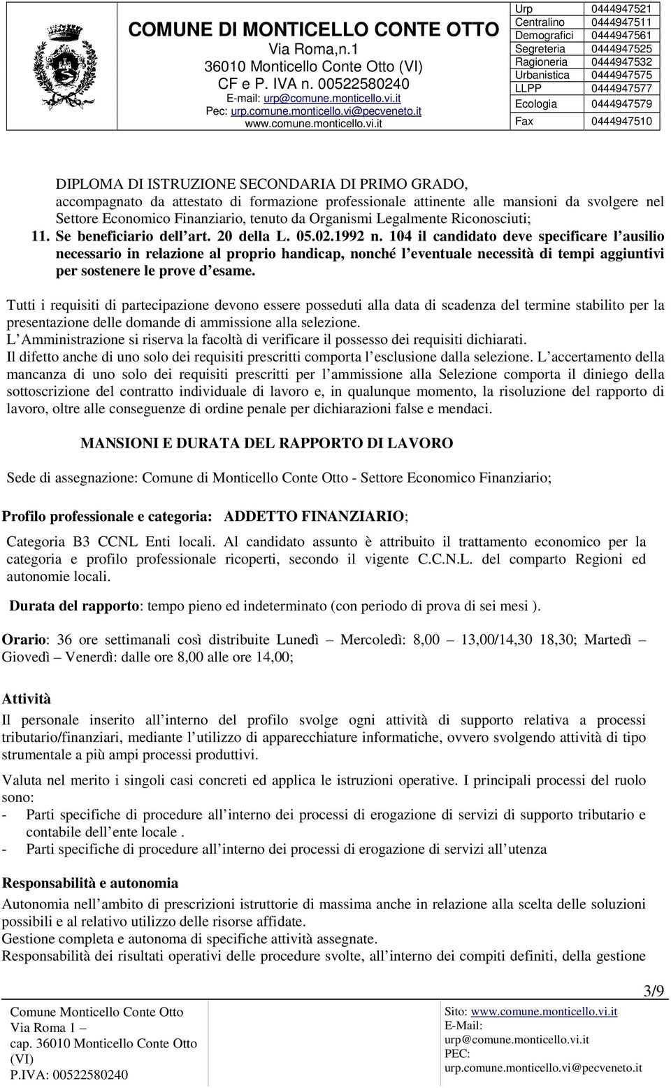 104 il candidato deve specificare l ausilio necessario in relazione al proprio handicap, nonché l eventuale necessità di tempi aggiuntivi per sostenere le prove d esame.