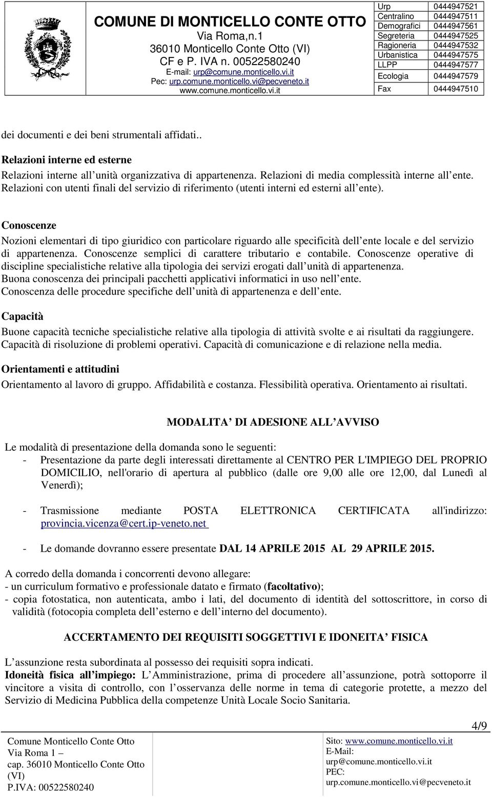 Conoscenze Nozioni elementari di tipo giuridico con particolare riguardo alle specificità dell ente locale e del servizio di appartenenza. Conoscenze semplici di carattere tributario e contabile.