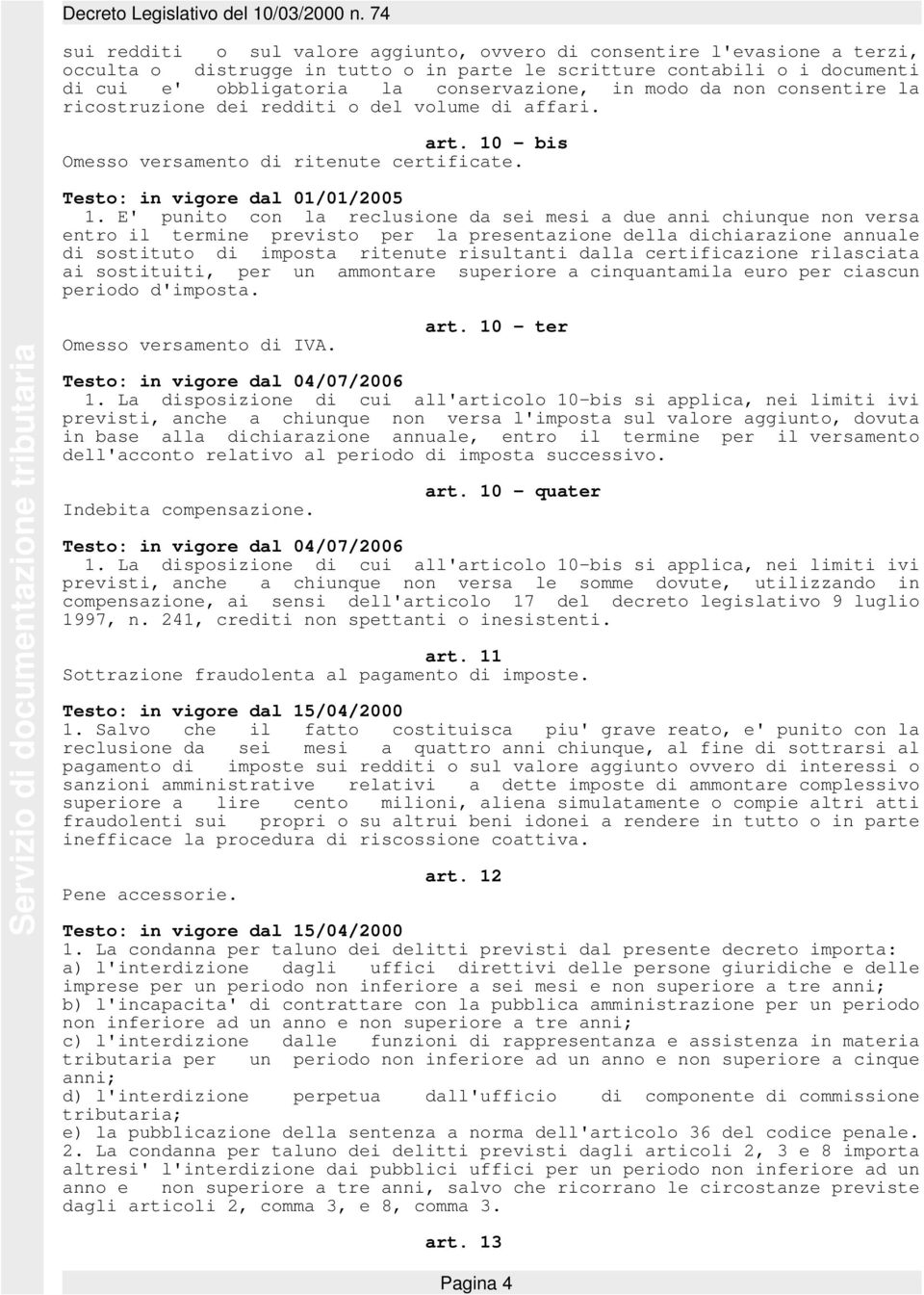 E' punito con la reclusione da sei mesi a due anni chiunque non versa entro il termine previsto per la presentazione della dichiarazione annuale di sostituto di imposta ritenute risultanti dalla