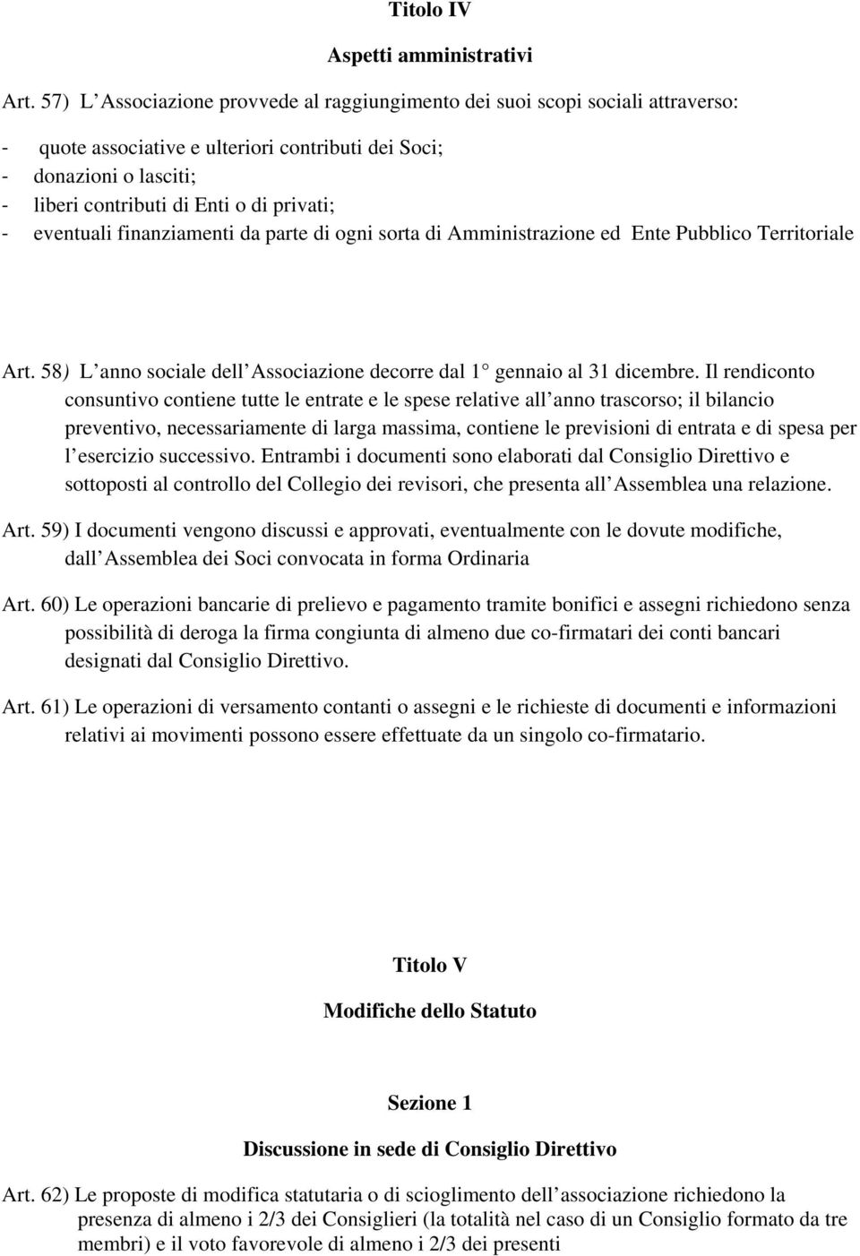 eventuali finanziamenti da parte di ogni sorta di Amministrazione ed Ente Pubblico Territoriale Art. 58) L anno sociale dell Associazione decorre dal 1 gennaio al 31 dicembre.