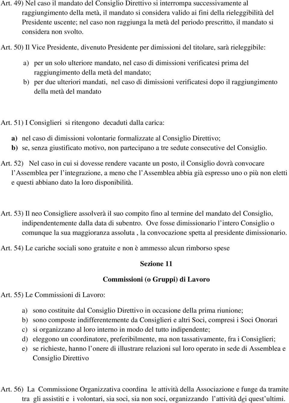 50) Il Vice Presidente, divenuto Presidente per dimissioni del titolare, sarà rieleggibile: a) per un solo ulteriore mandato, nel caso di dimissioni verificatesi prima del raggiungimento della metà