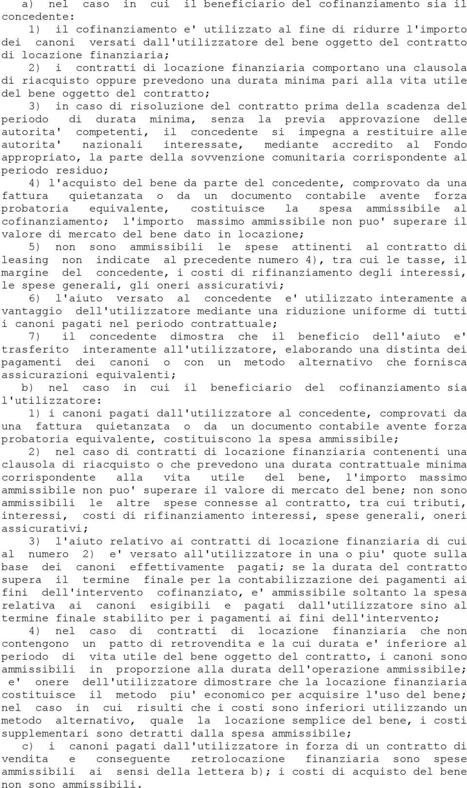 contratto; 3) in caso di risoluzione del contratto prima della scadenza del periodo di durata minima, senza la previa approvazione delle autorita' competenti, il concedente si impegna a restituire