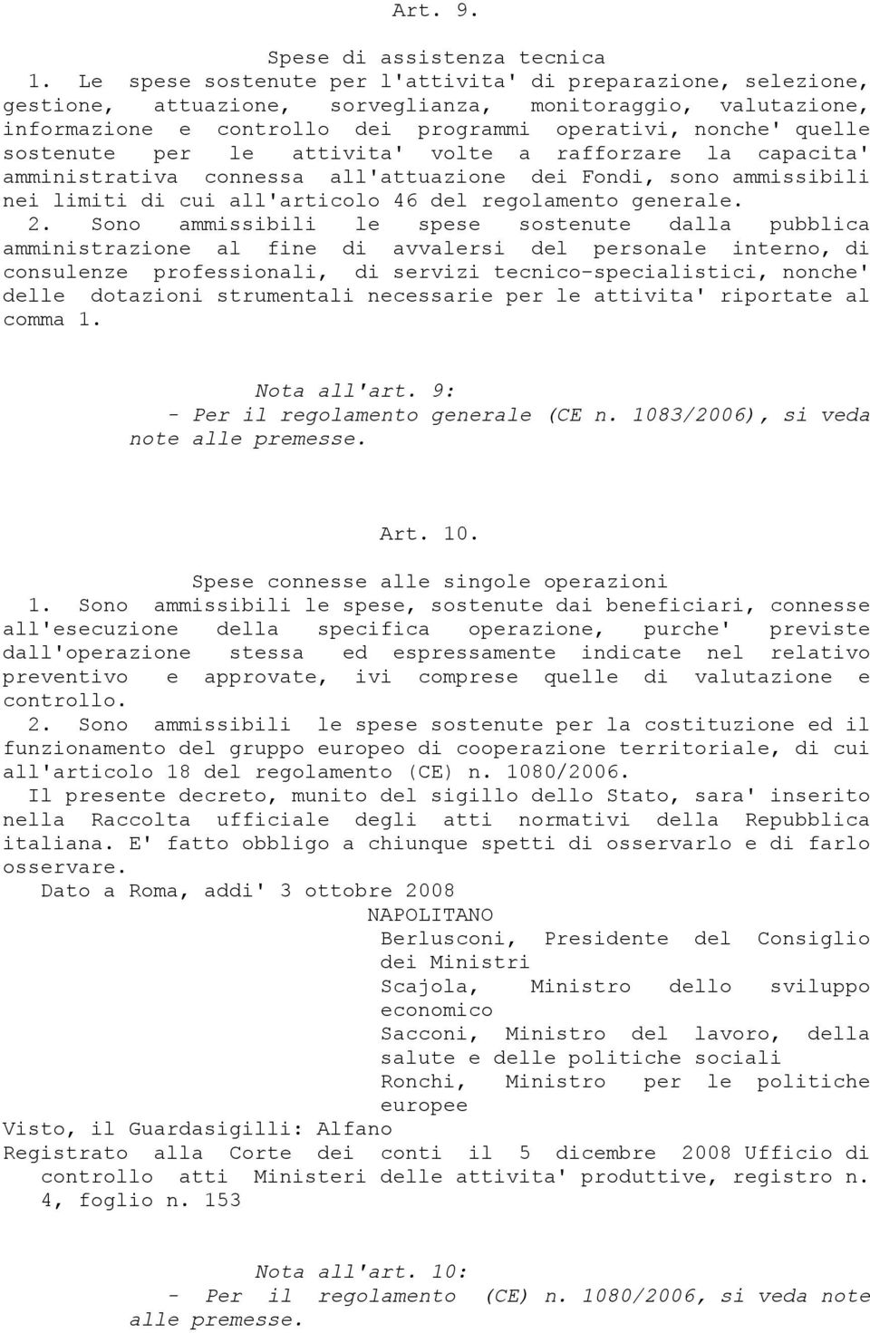 sostenute per le attivita' volte a rafforzare la capacita' amministrativa connessa all'attuazione dei Fondi, sono ammissibili nei limiti di cui all'articolo 46 del regolamento generale. 2.