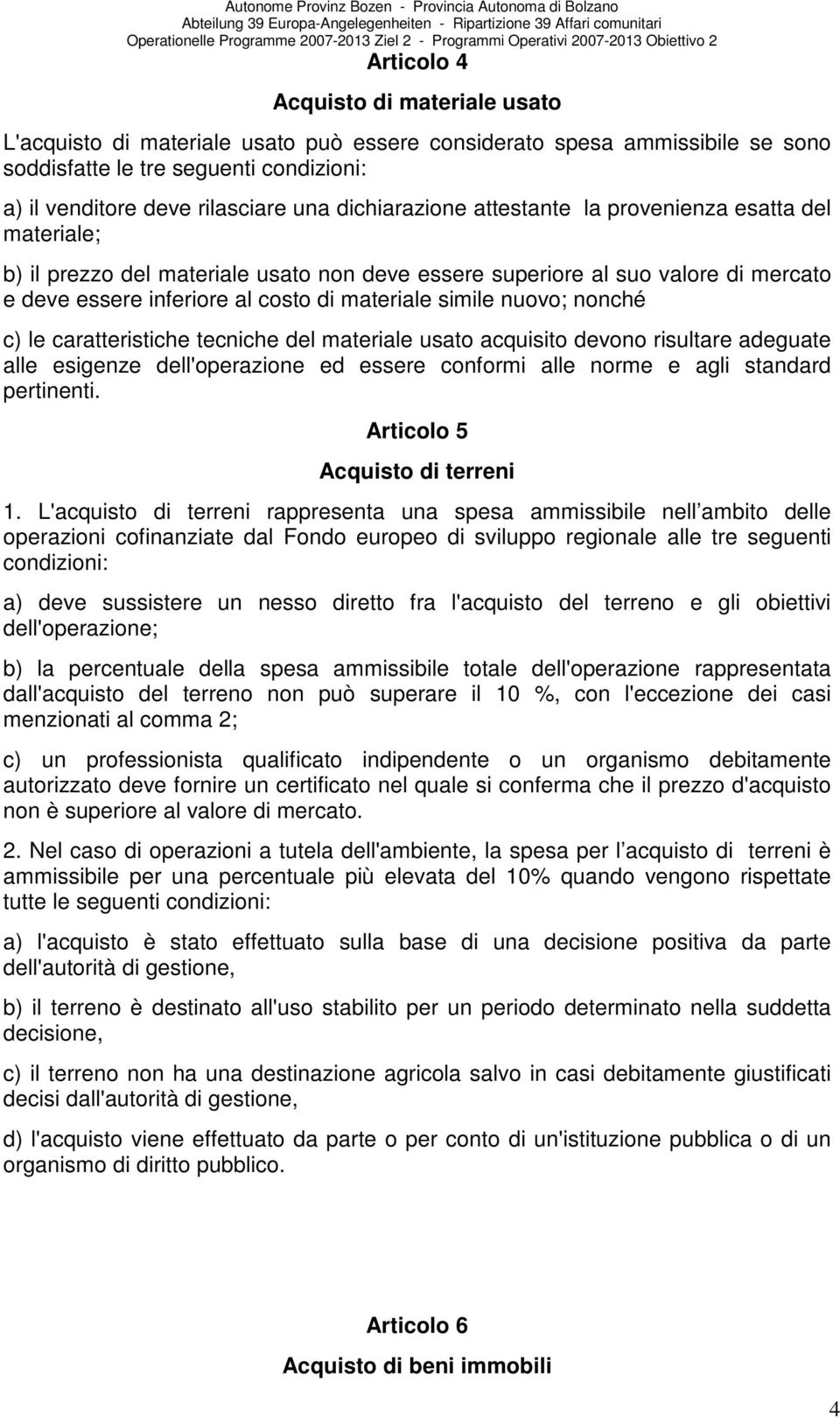 nuovo; nonché c) le caratteristiche tecniche del materiale usato acquisito devono risultare adeguate alle esigenze dell'operazione ed essere conformi alle norme e agli standard pertinenti.