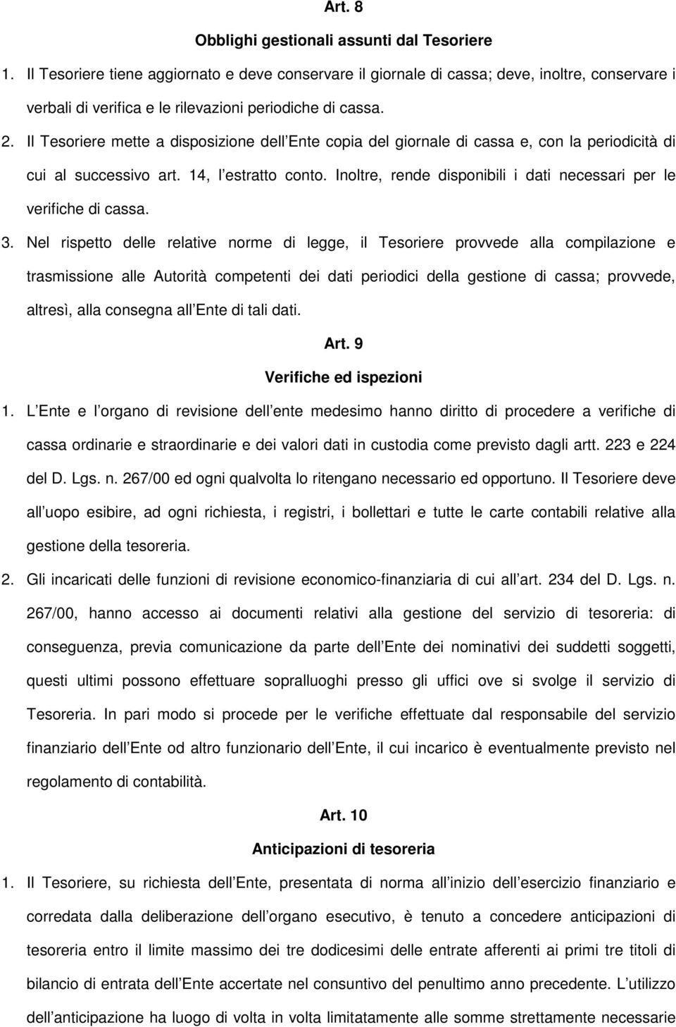 Il Tesoriere mette a disposizione dell Ente copia del giornale di cassa e, con la periodicità di cui al successivo art. 14, l estratto conto.