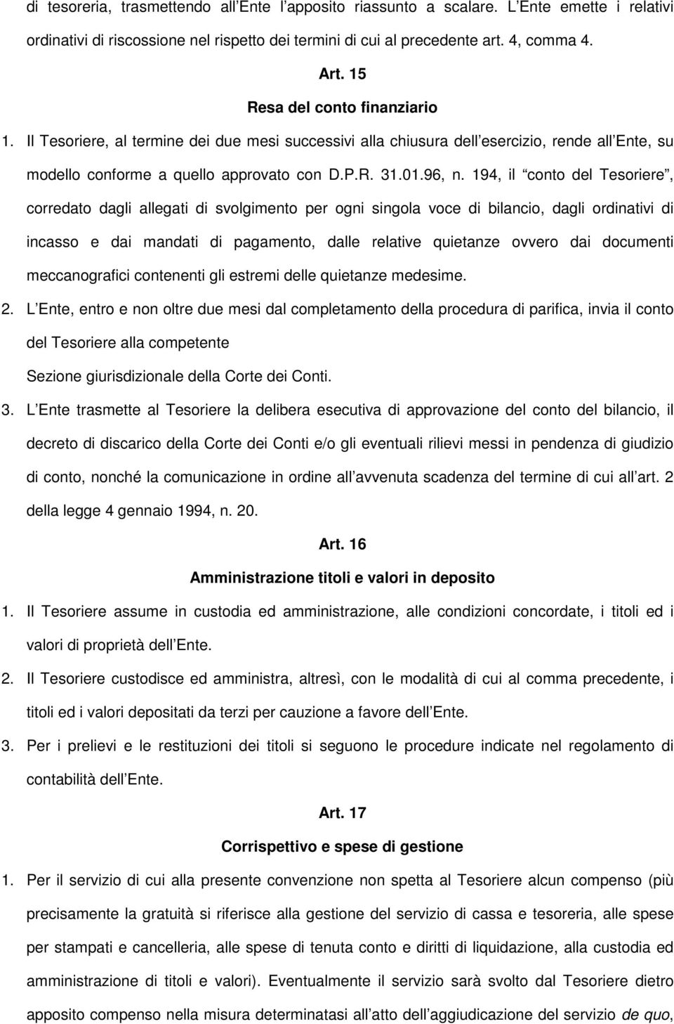 194, il conto del Tesoriere, corredato dagli allegati di svolgimento per ogni singola voce di bilancio, dagli ordinativi di incasso e dai mandati di pagamento, dalle relative quietanze ovvero dai