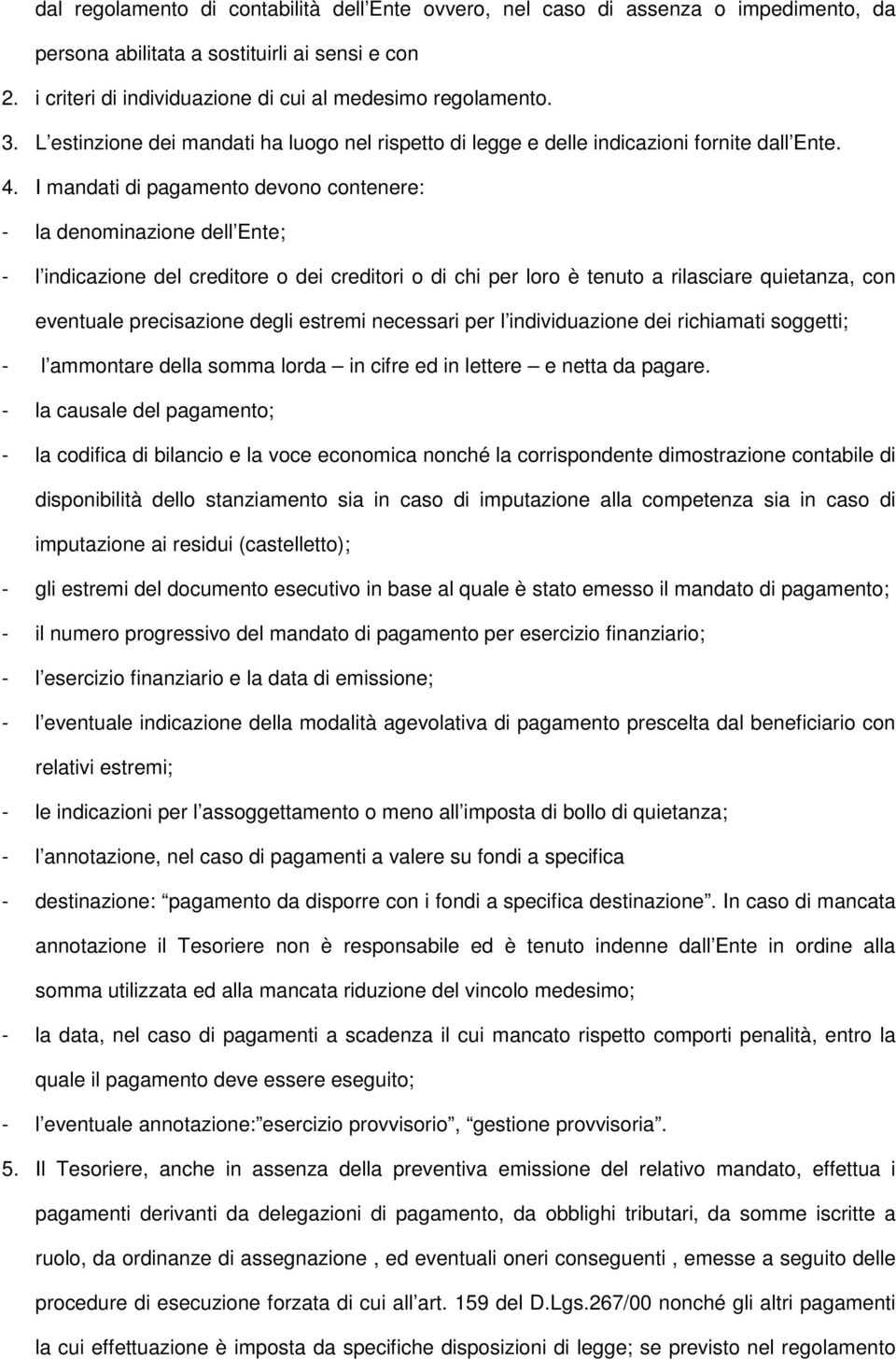 I mandati di pagamento devono contenere: - la denominazione dell Ente; - l indicazione del creditore o dei creditori o di chi per loro è tenuto a rilasciare quietanza, con eventuale precisazione