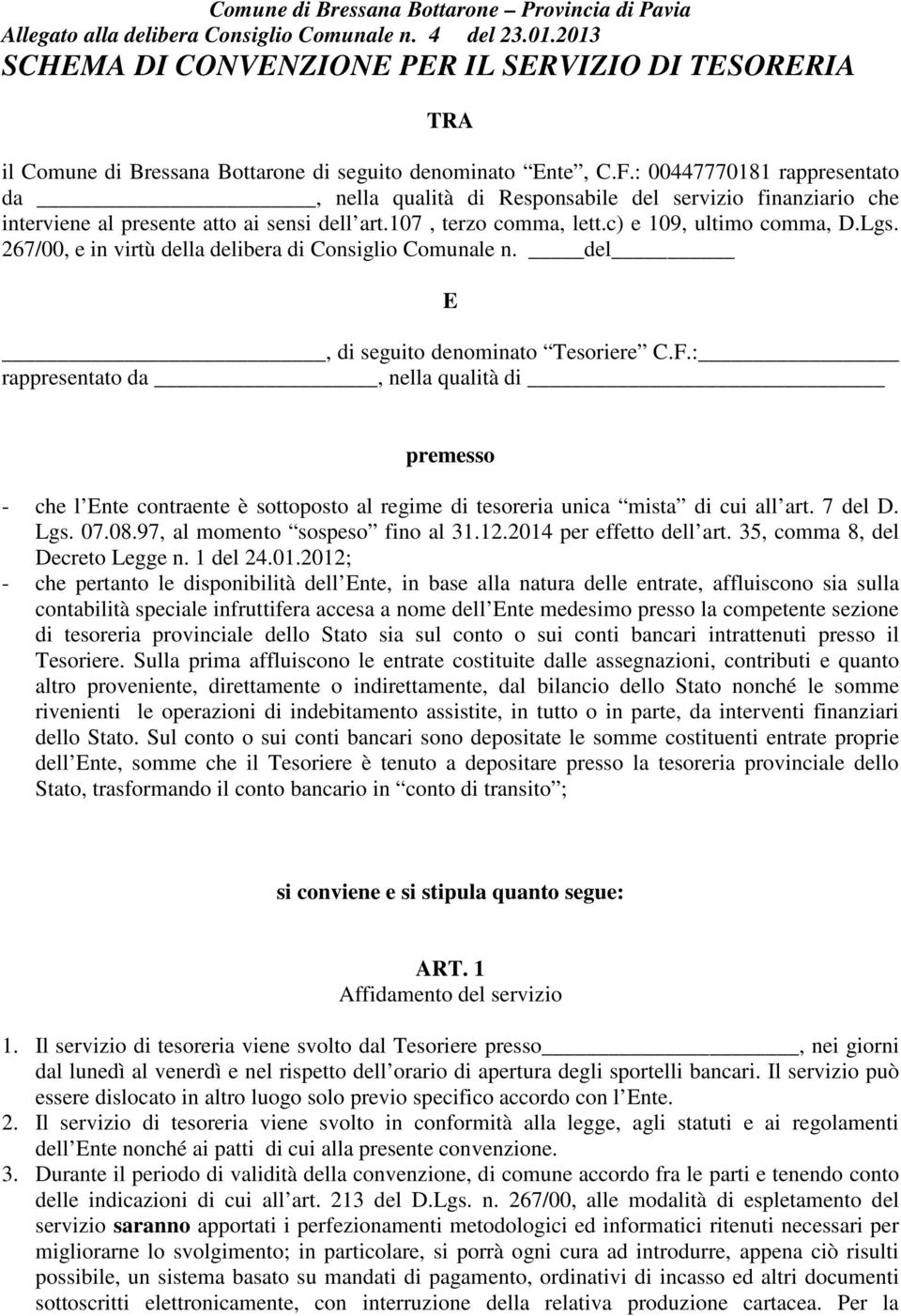 : 00447770181 rappresentato da, nella qualità di Responsabile del servizio finanziario che interviene al presente atto ai sensi dell art.107, terzo comma, lett.c) e 109, ultimo comma, D.Lgs.