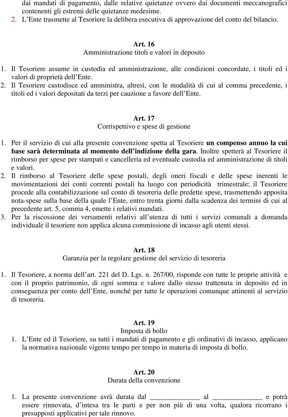 Il Tesoriere assume in custodia ed amministrazione, alle condizioni concordate, i titoli ed i valori di proprietà dell Ente. 2.