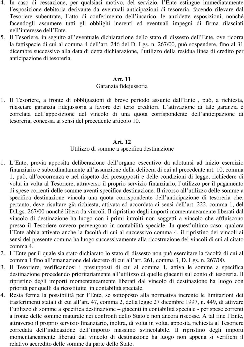 Il Tesoriere, in seguito all eventuale dichiarazione dello stato di dissesto dell Ente, ove ricorra la fattispecie di cui al comma 4 dell art. 246 del D. Lgs. n.