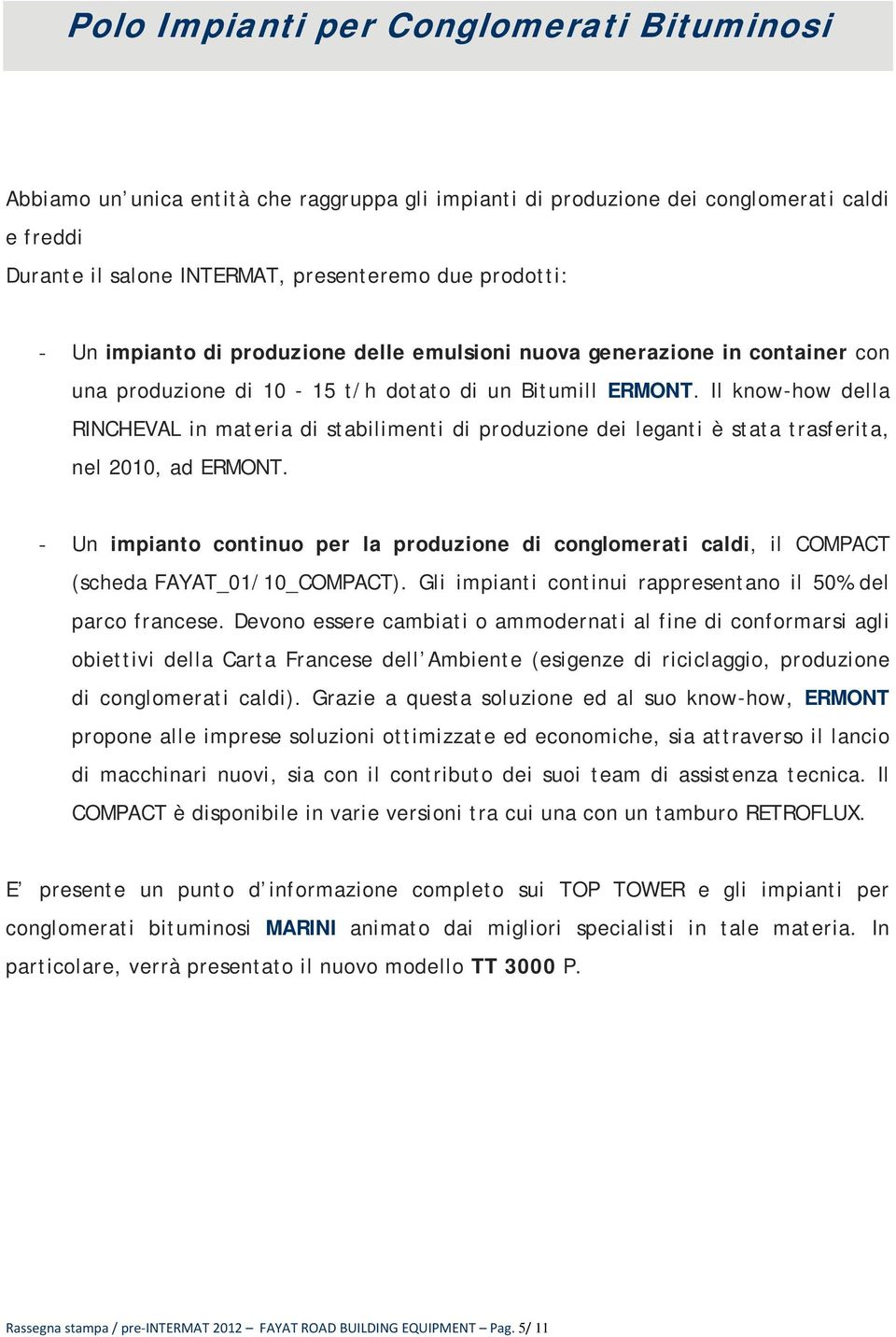 Il know-how della RINCHEVAL in materia di stabilimenti di produzione dei leganti è stata trasferita, nel 2010, ad ERMONT.