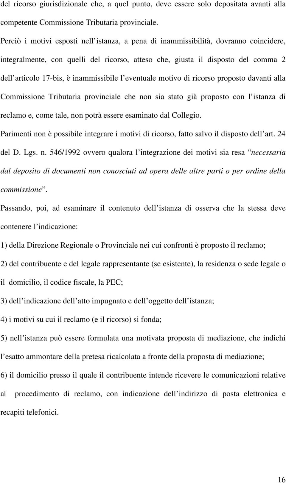 inammissibile l eventuale motivo di ricorso proposto davanti alla Commissione Tributaria provinciale che non sia stato già proposto con l istanza di reclamo e, come tale, non potrà essere esaminato