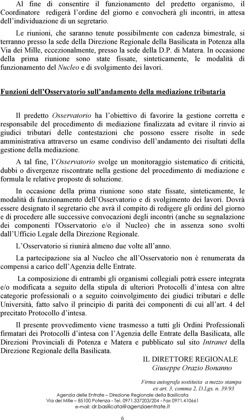 sede della D.P. di Matera. In occasione della prima riunione sono state fissate, sinteticamente, le modalità di funzionamento del Nucleo e di svolgimento dei lavori.