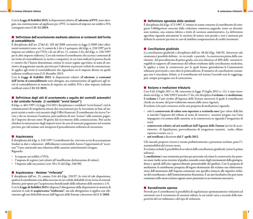 5, commi da 1-bis a 1-quinquies, del d.lgs. n. 218/1997 per le imposte sui redditi e per l IVA e di cui all art. 11, comma 1-bis, del d.lgs. n. 218/1997 per le altre imposte indirette).