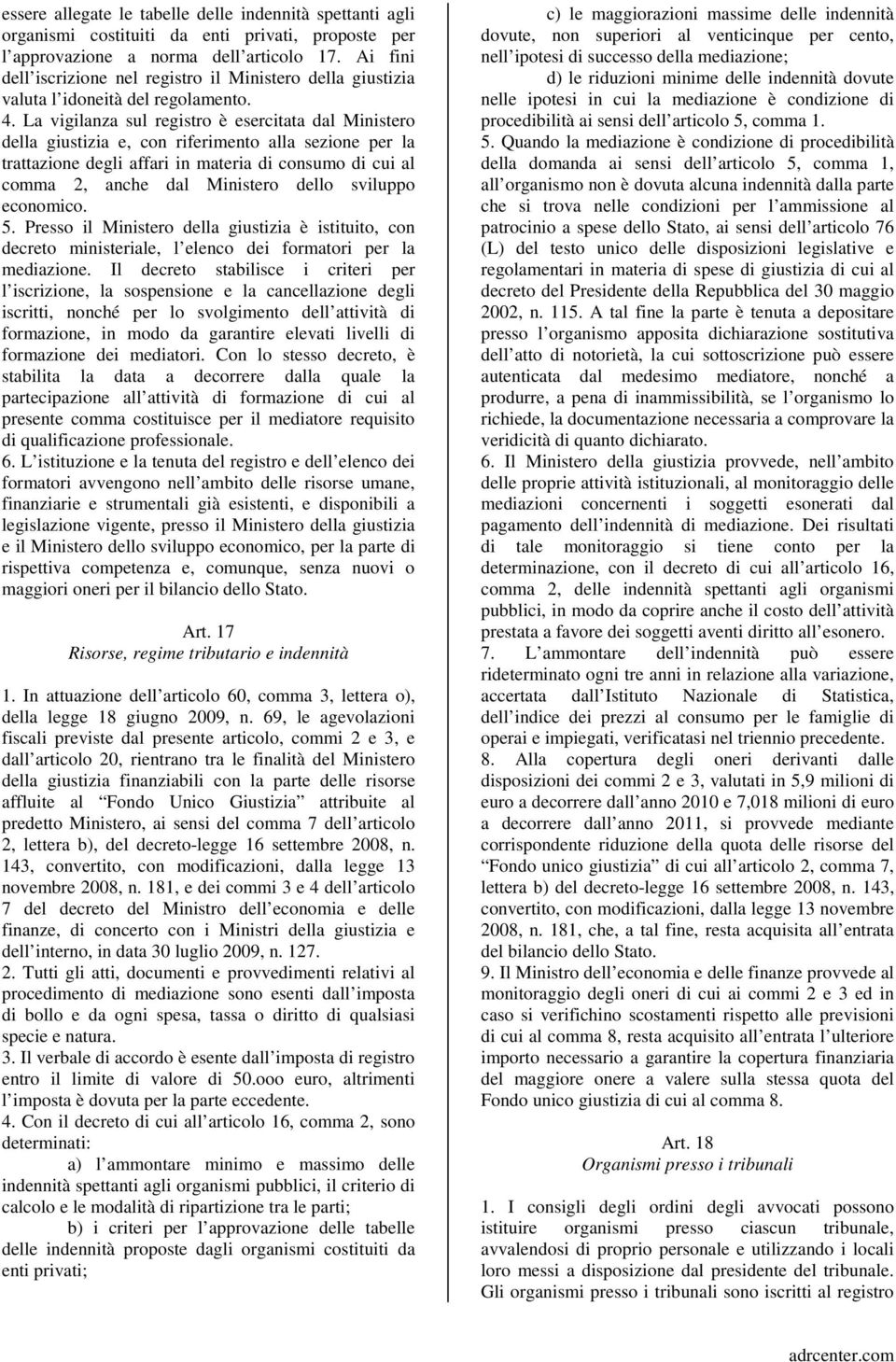 La vigilanza sul registro è esercitata dal Ministero della giustizia e, con riferimento alla sezione per la trattazione degli affari in materia di consumo di cui al comma 2, anche dal Ministero dello