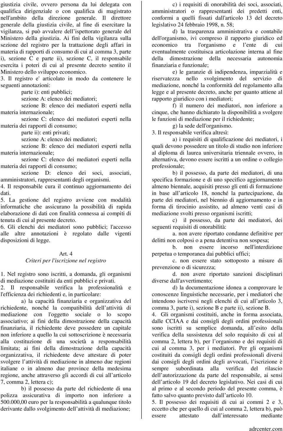 Ai fini della vigilanza sulla sezione del registro per la trattazione degli affari in materia di rapporti di consumo di cui al comma 3, parte i), sezione C e parte ii), sezione C, il responsabile